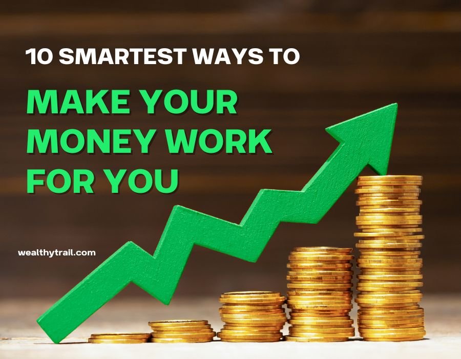 10 Smartest Ways to Make Your Money Work For You