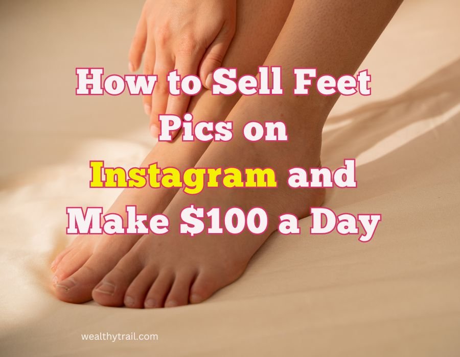 How to Sell Feet Pics on Instagram and Make $100 a Day